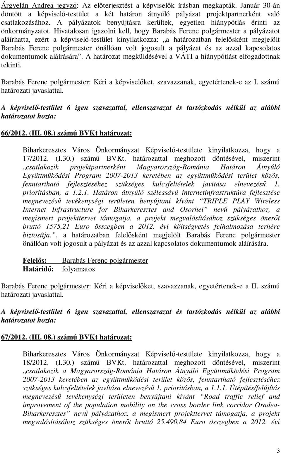 Hivatalosan igazolni kell, hogy Barabás Ferenc polgármester a pályázatot aláírhatta, ezért a képviselő-testület kinyilatkozza: a ban felelősként megjelölt Barabás Ferenc polgármester önállóan volt