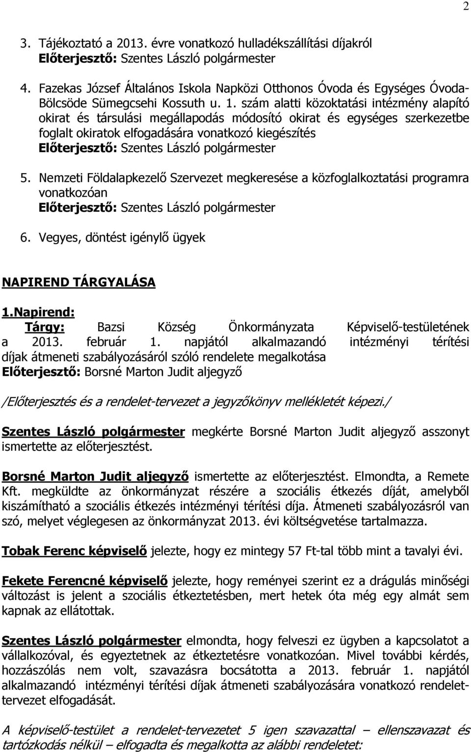 Nemzeti Földalapkezelő Szervezet megkeresése a közfoglalkoztatási programra vonatkozóan 6. Vegyes, döntést igénylő ügyek NAPIREND TÁRGYALÁSA 1.Napirend: Tárgy: a 2013. február 1.