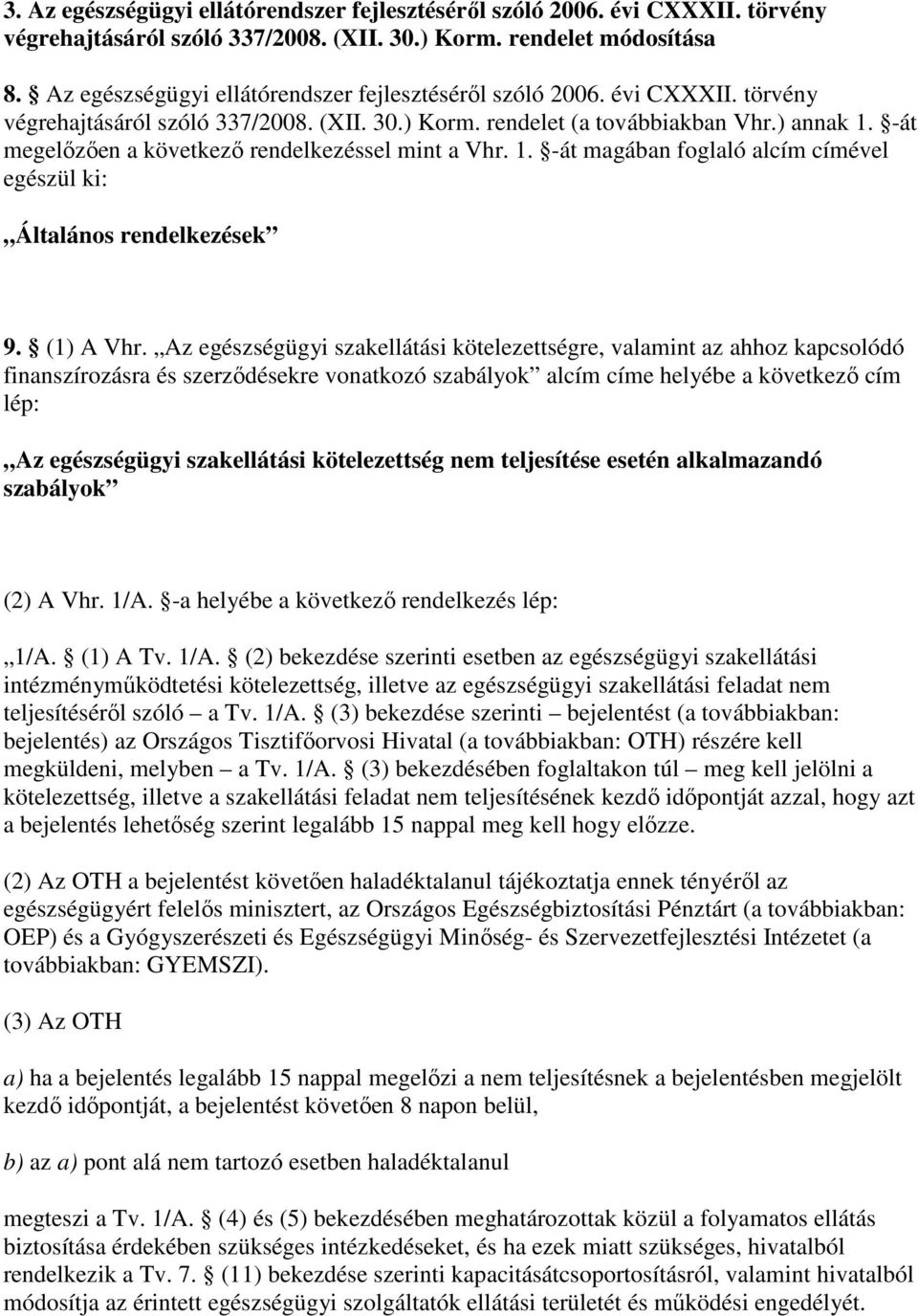 -át megelızıen a következı rendelkezéssel mint a Vhr. 1. -át magában foglaló alcím címével egészül ki: Általános rendelkezések 9. (1) A Vhr.