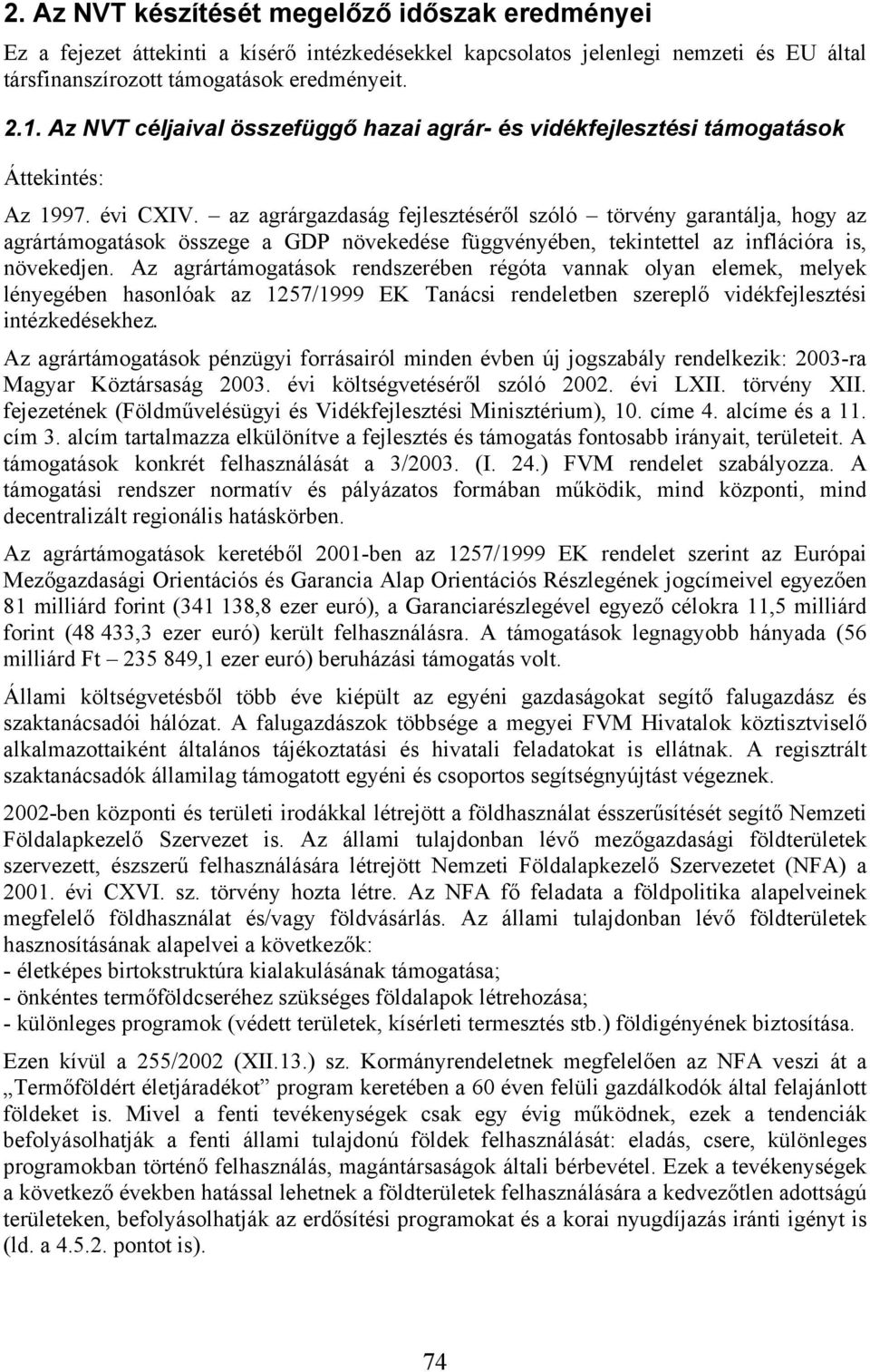 az agrárgazdaság fejlesztéséről szóló törvény garantálja, hogy az agrártámogatások összege a GDP növekedése függvényében, tekintettel az inflációra is, növekedjen.