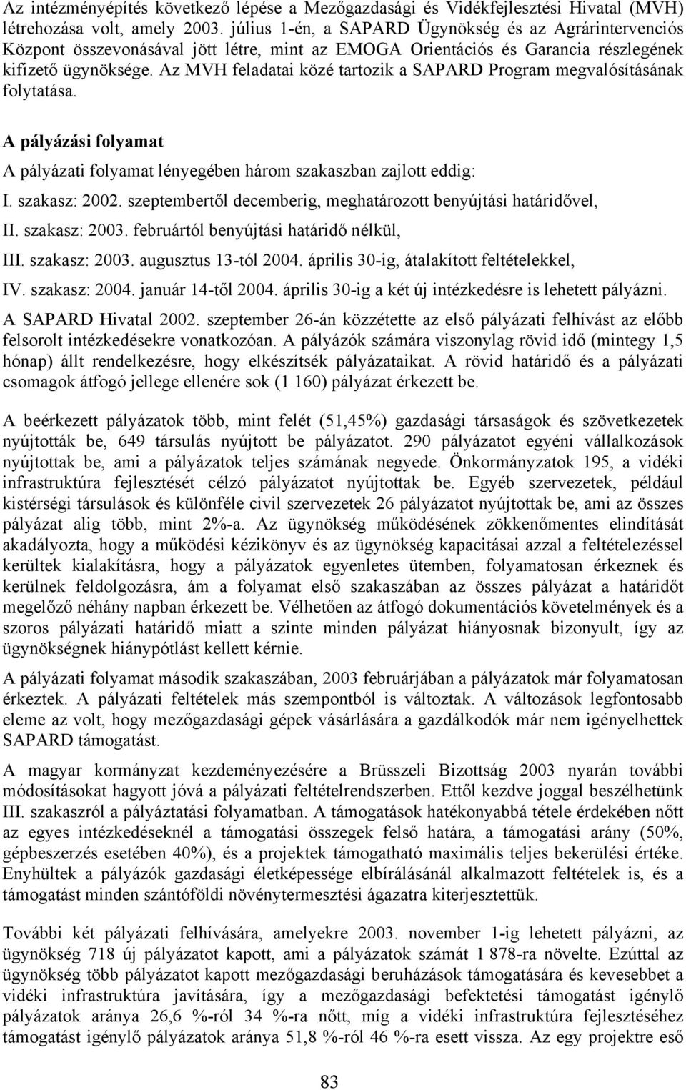 Az MVH feladatai közé tartozik a SAPARD Program megvalósításának folytatása. A pályázási folyamat A pályázati folyamat lényegében három szakaszban zajlott eddig: I. szakasz: 2002.