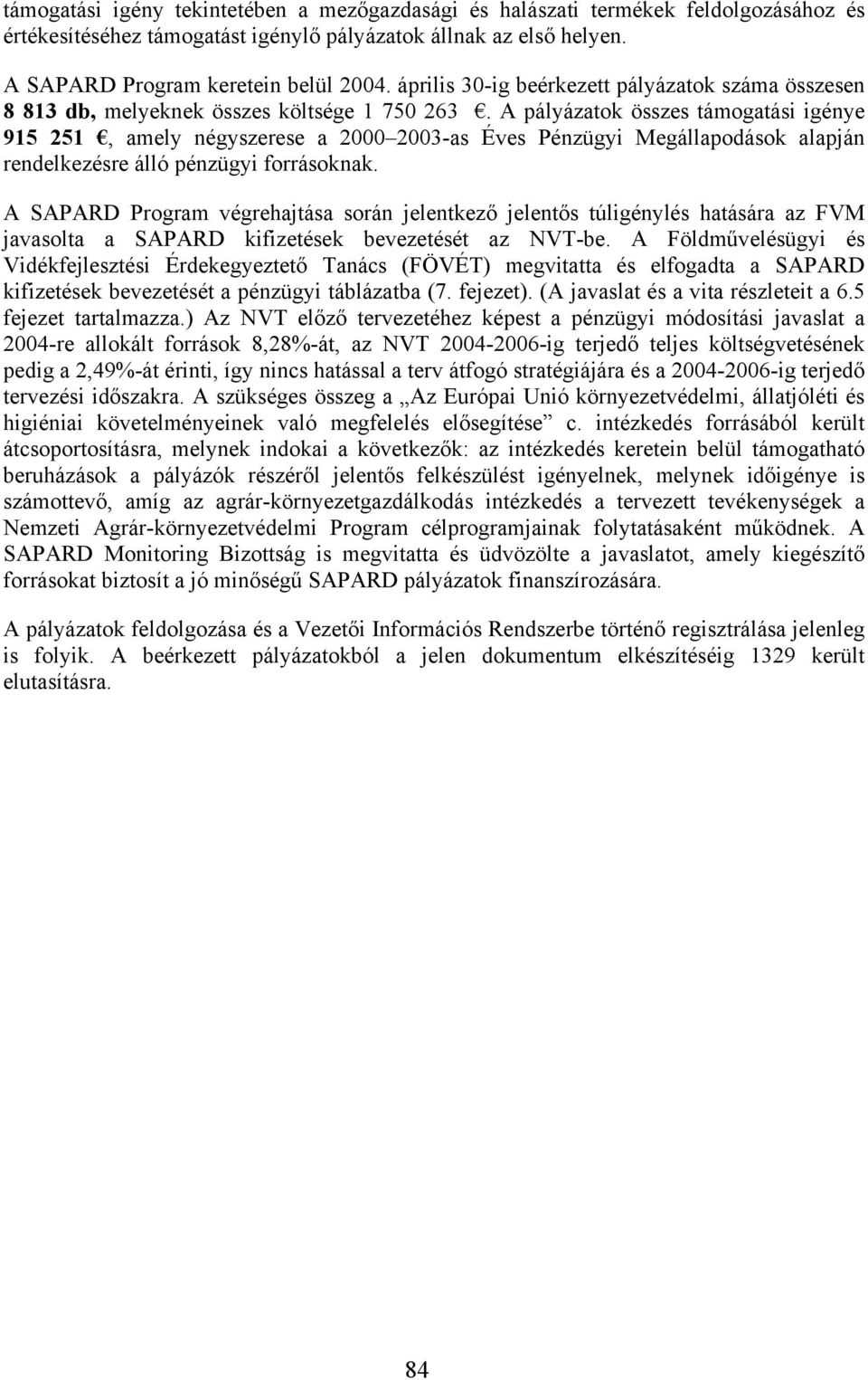 A pályázatok összes támogatási igénye 915 251, amely négyszerese a 2000 2003-as Éves Pénzügyi Megállapodások alapján rendelkezésre álló pénzügyi forrásoknak.