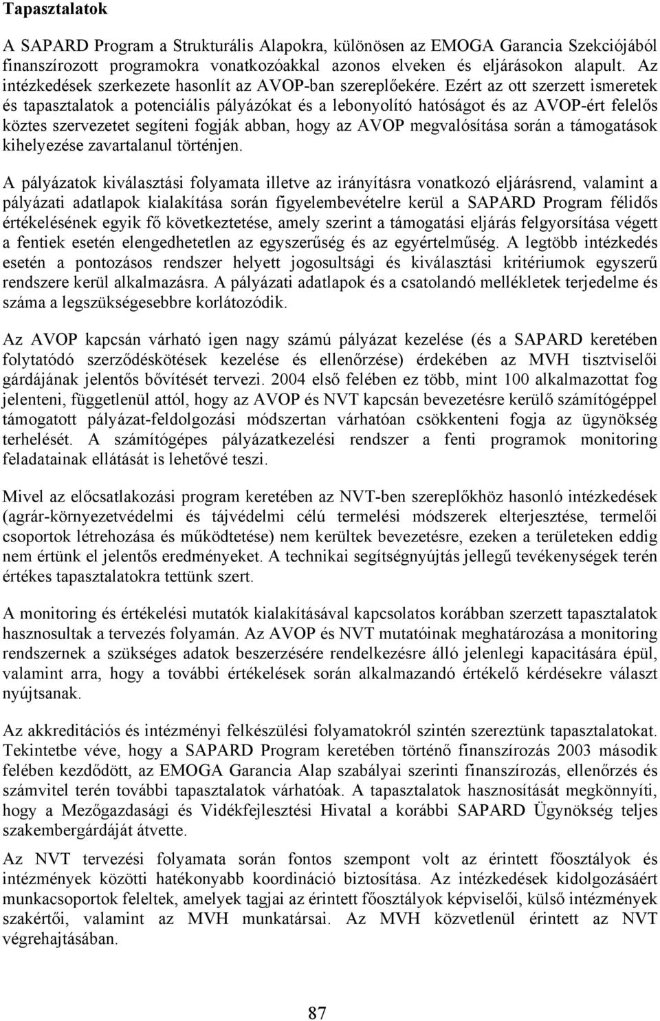 Ezért az ott szerzett ismeretek és tapasztalatok a potenciális pályázókat és a lebonyolító hatóságot és az AVOP-ért felelős köztes szervezetet segíteni fogják abban, hogy az AVOP megvalósítása során