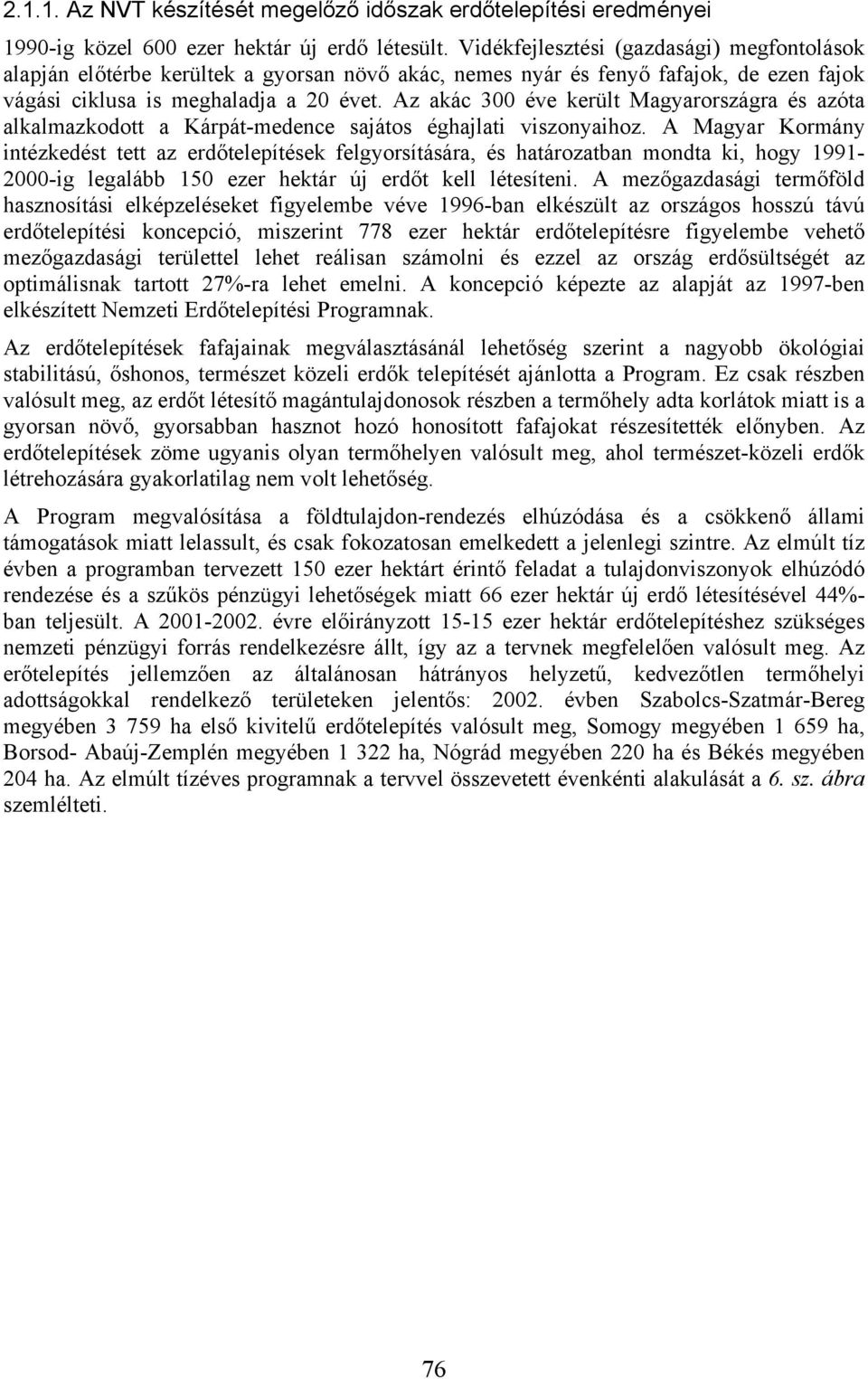 Az akác 300 éve került Magyarországra és azóta alkalmazkodott a Kárpát-medence sajátos éghajlati viszonyaihoz.