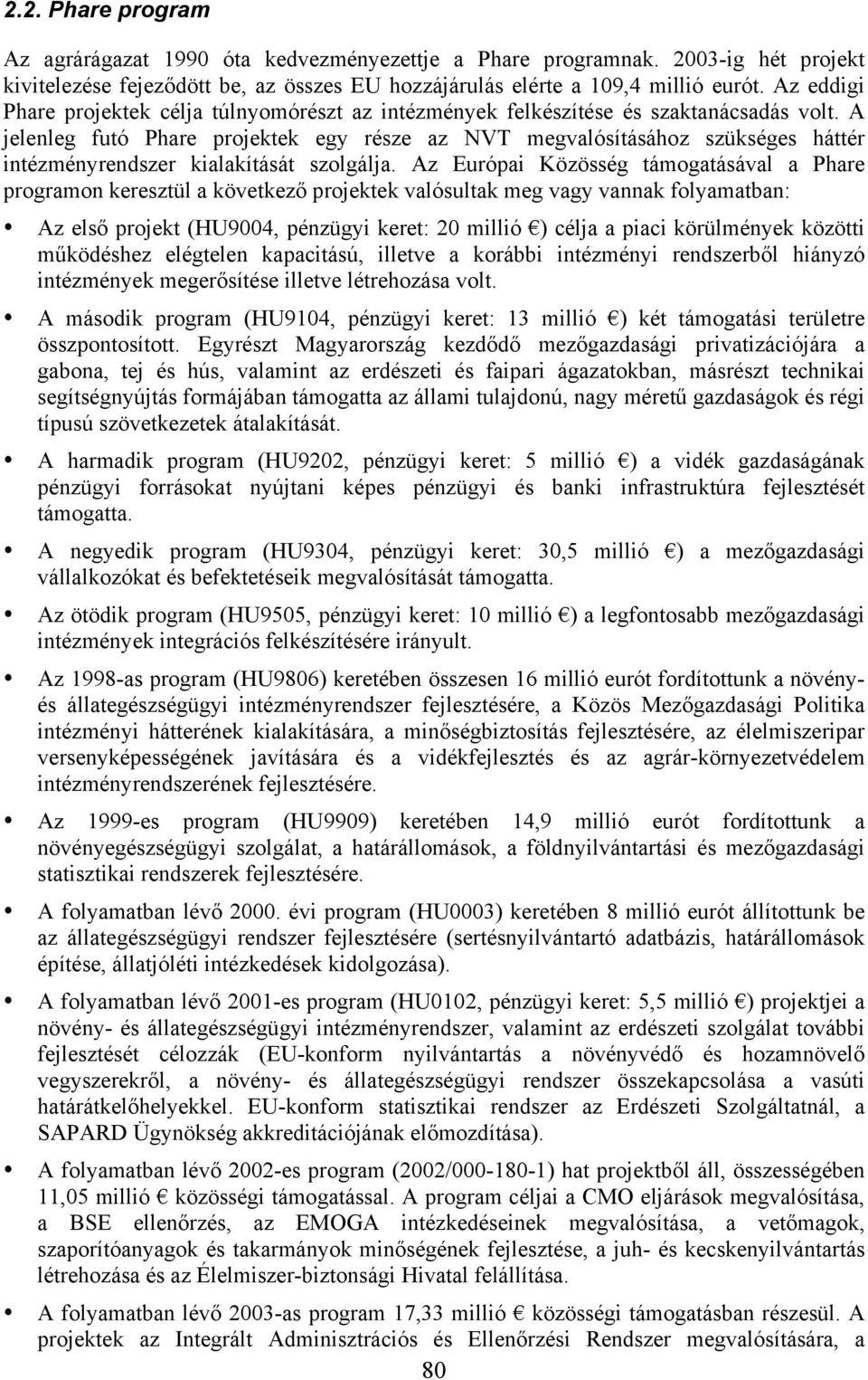 A jelenleg futó Phare projektek egy része az NVT megvalósításához szükséges háttér intézményrendszer kialakítását szolgálja.