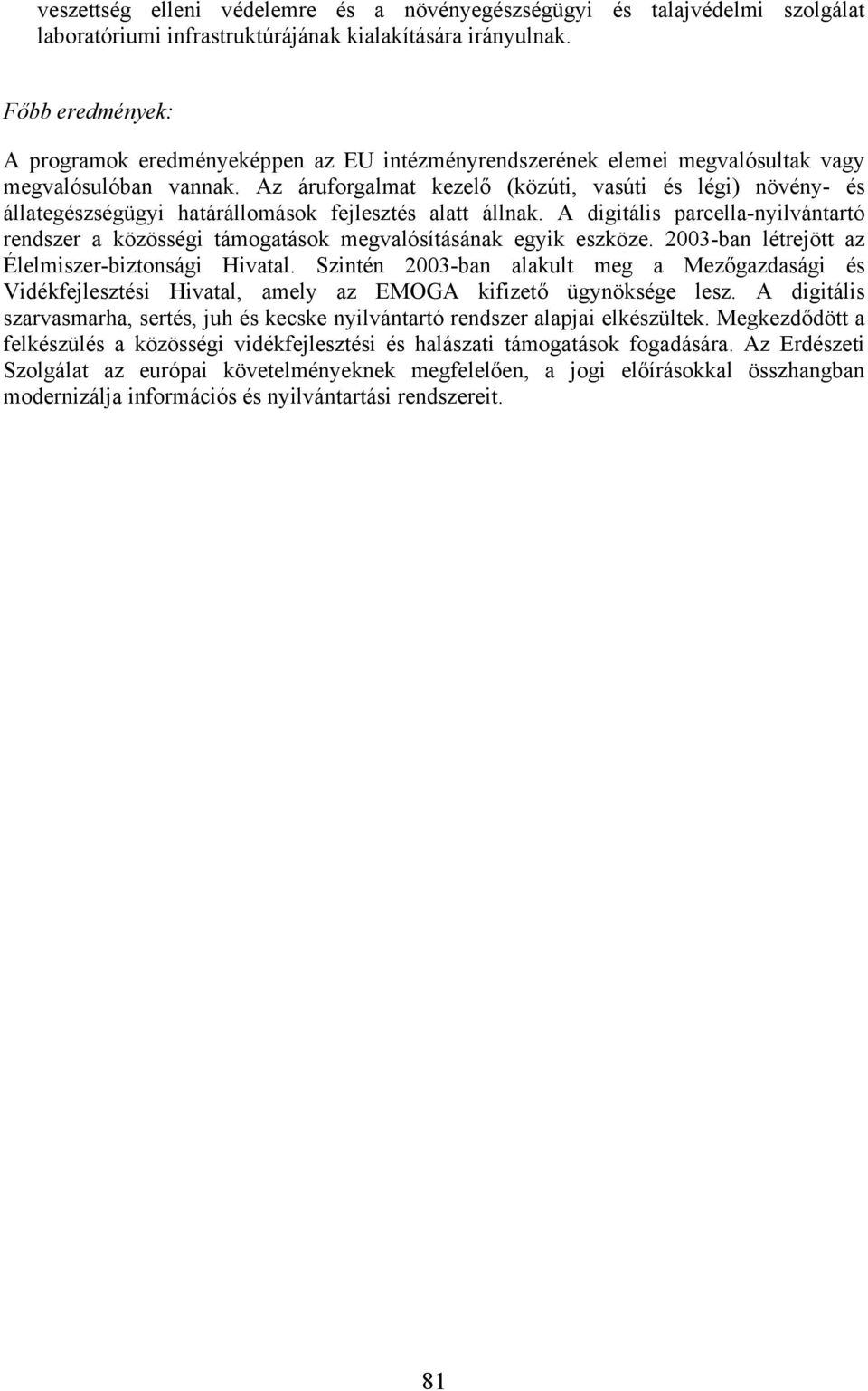 Az áruforgalmat kezelő (közúti, vasúti és légi) növény- és állategészségügyi határállomások fejlesztés alatt állnak.