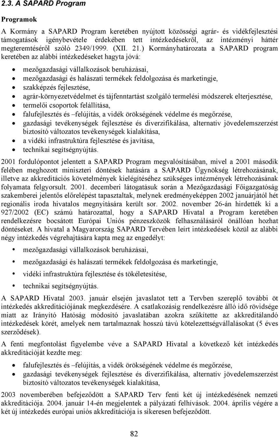 ) Kormányhatározata a SAPARD program keretében az alábbi intézkedéseket hagyta jóvá: mezőgazdasági vállalkozások beruházásai, mezőgazdasági és halászati termékek feldolgozása és marketingje,