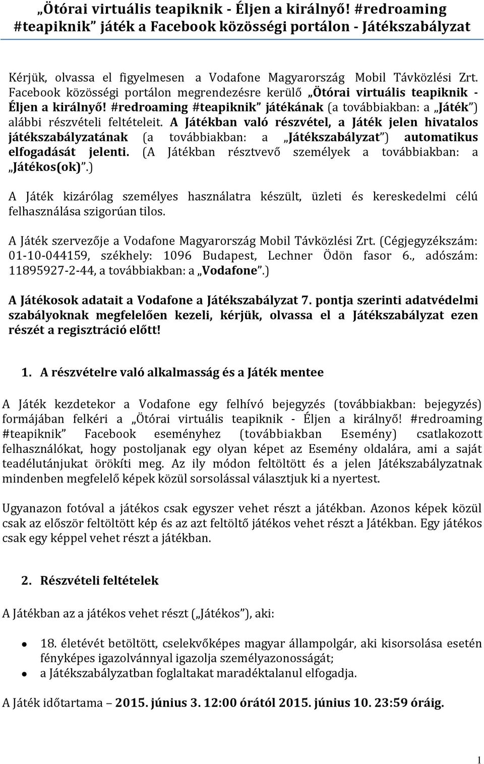 A Játékban való részvétel, a Játék jelen hivatalos játékszabályzatának (a továbbiakban: a Játékszabályzat ) automatikus elfogadását jelenti.