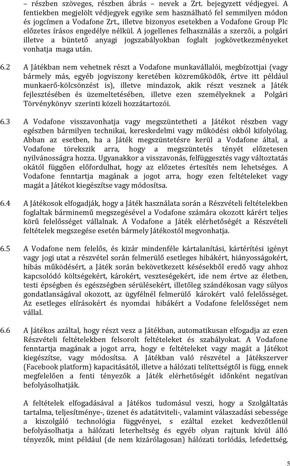 A jogellenes felhasználás a szerzői, a polgári illetve a büntető anyagi jogszabályokban foglalt jogkövetkezményeket vonhatja maga után. 6.