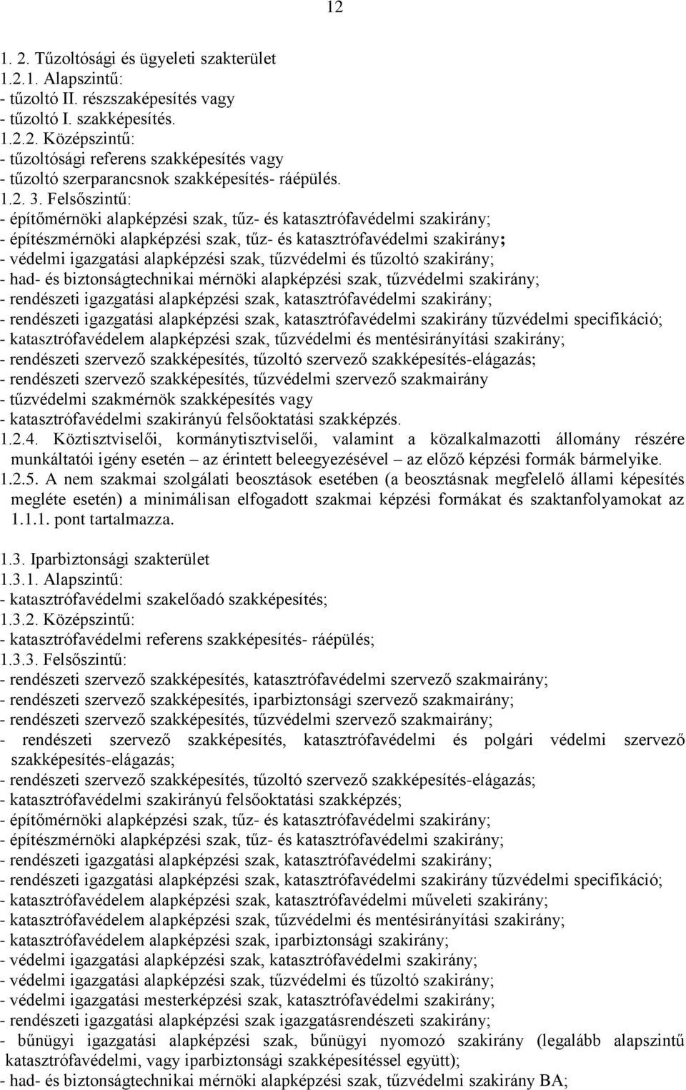 Felsőszintű: - építőmérnöki alapképzési szak, tűz- és katasztrófavédelmi szakirány; - építészmérnöki alapképzési szak, tűz- és katasztrófavédelmi szakirány; - védelmi igazgatási alapképzési szak,