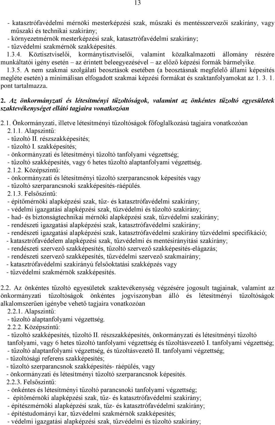 Köztisztviselői, kormánytisztviselői, valamint közalkalmazotti állomány részére munkáltatói igény esetén az érintett beleegyezésével az előző képzési formák bármelyike. 1.3.5.