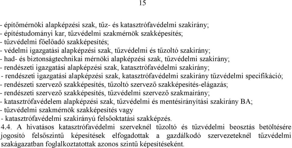 - rendészeti igazgatási alapképzési szak, katasztrófavédelmi szakirány tűzvédelmi specifikáció; - rendészeti szervező szakképesítés, tűzoltó szervező szakképesítés-elágazás; - rendészeti szervező