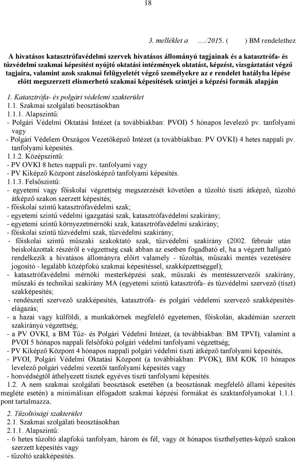 végző tagjaira, valamint azok szakmai felügyeletét végző személyekre az e rendelet hatályba lépése előtt megszerzett elismerhető szakmai képesítések szintjei a képzési formák alapján 1.