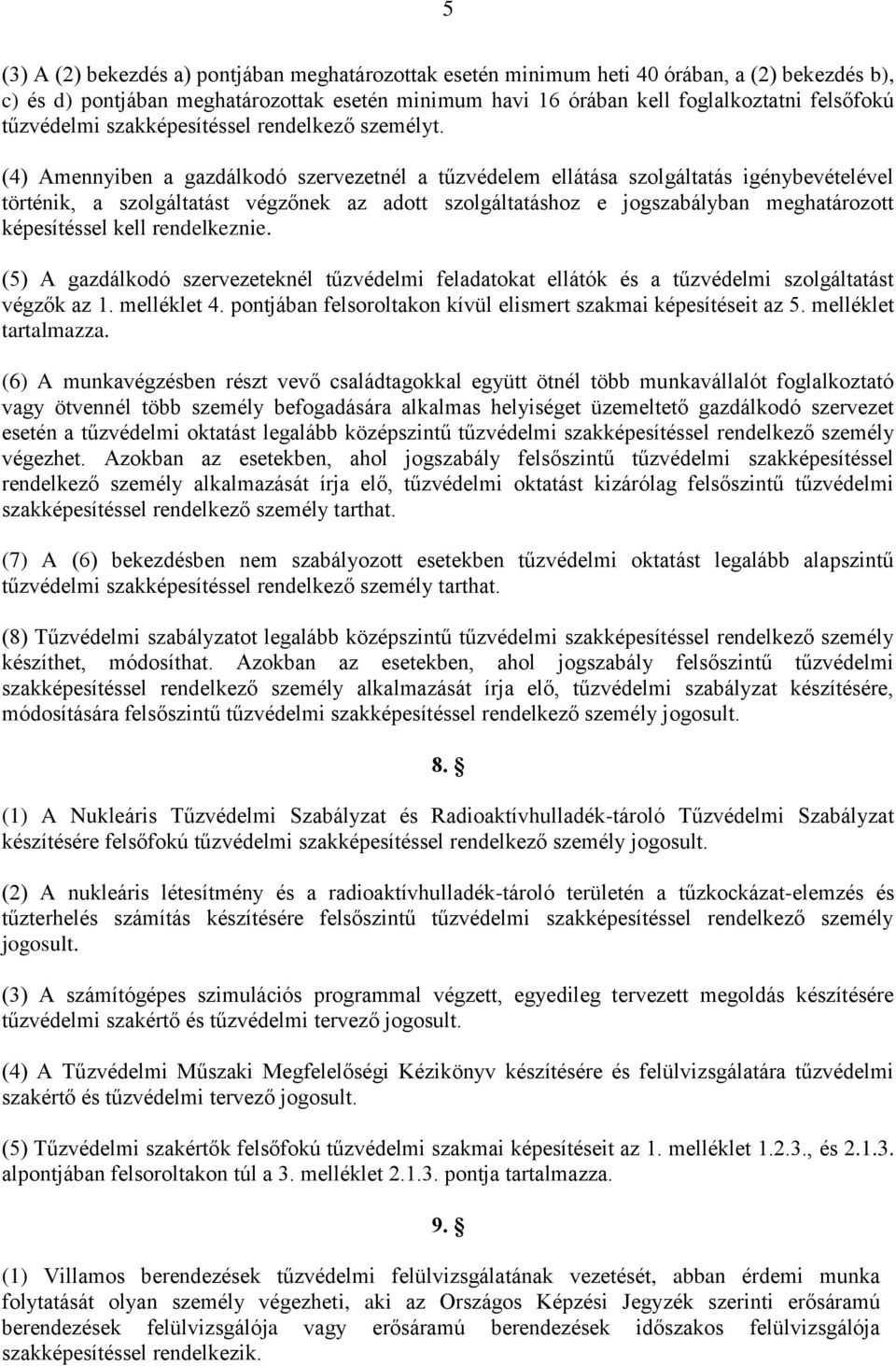 (4) Amennyiben a gazdálkodó szervezetnél a tűzvédelem ellátása szolgáltatás igénybevételével történik, a szolgáltatást végzőnek az adott szolgáltatáshoz e jogszabályban meghatározott képesítéssel