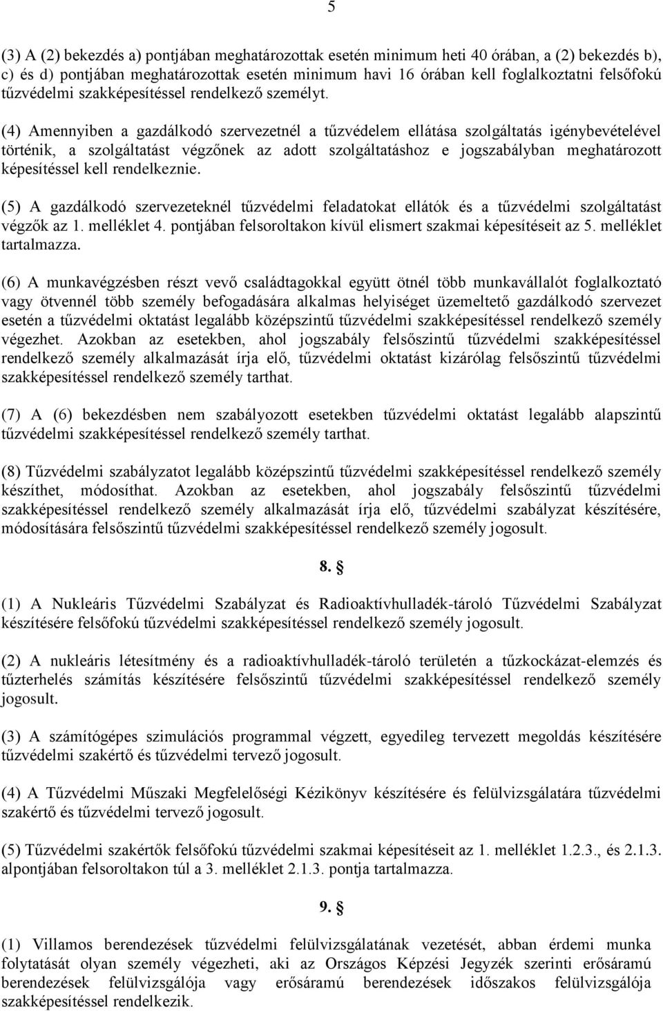 (4) Amennyiben a gazdálkodó szervezetnél a tűzvédelem ellátása szolgáltatás igénybevételével történik, a szolgáltatást végzőnek az adott szolgáltatáshoz e jogszabályban meghatározott képesítéssel