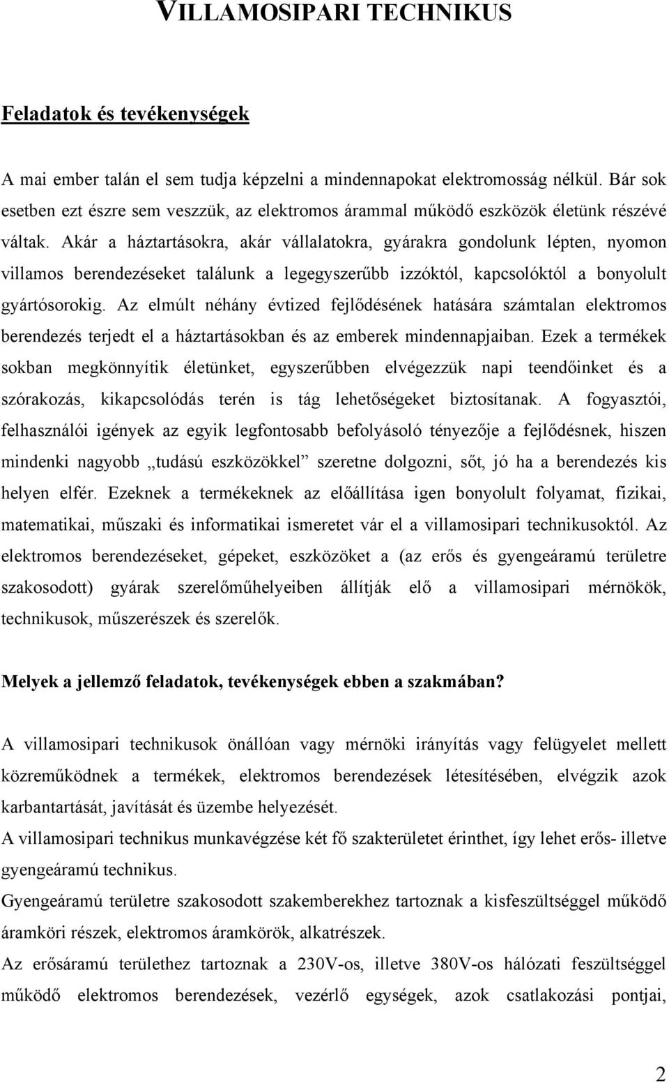 Akár a háztartásokra, akár vállalatokra, gyárakra gondolunk lépten, nyomon villamos berendezéseket találunk a legegyszerűbb izzóktól, kapcsolóktól a bonyolult gyártósorokig.