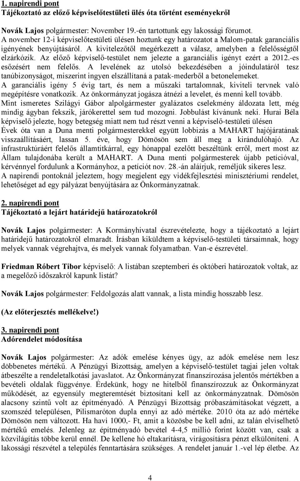 Az előző képviselő-testület nem jelezte a garanciális igényt ezért a 2012.-es esőzésért nem felelős.