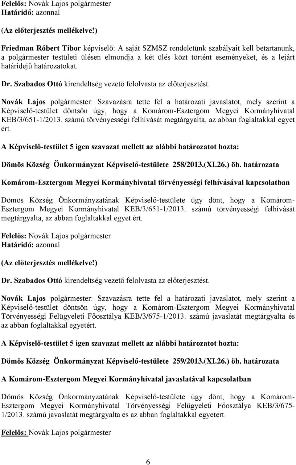 Novák Lajos polgármester: Szavazásra tette fel a határozati javaslatot, mely szerint a Képviselő-testület döntsön úgy, hogy a Komárom-Esztergom Megyei Kormányhivatal KEB/3/651-1/2013.