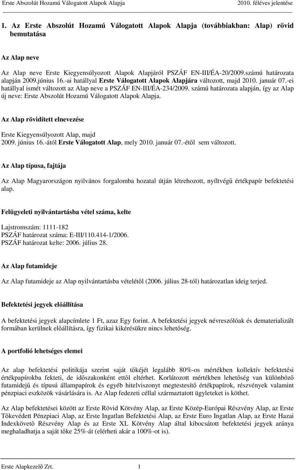 számú határozata alapján, így az Alap új neve: Erste Abszolút Hozamú Válogatott Alapok Alapja. Az Alap rövidített elnevezése Erste Kiegyensúlyozott Alap, majd 2009. június 16.