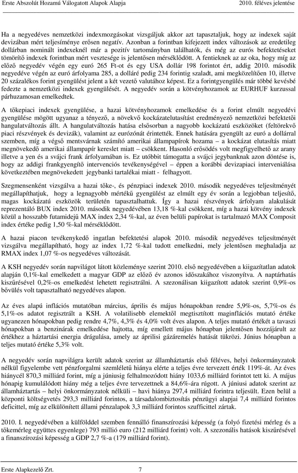 vesztesége is jelentősen mérséklődött. A fentieknek az az oka, hogy míg az előző negyedév végén egy euró 265 Ft-ot és egy USA dollár 198 forintot ért, addig 2010.