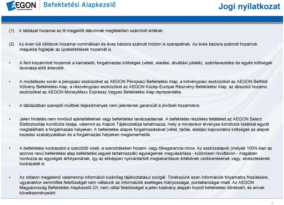 A fent kiszámított hozamok a kamatadó, forgalmazási költségek (vételi, eladási, átváltási jutalék), számlavezetési és egyéb költségek levonása előtt értendők.