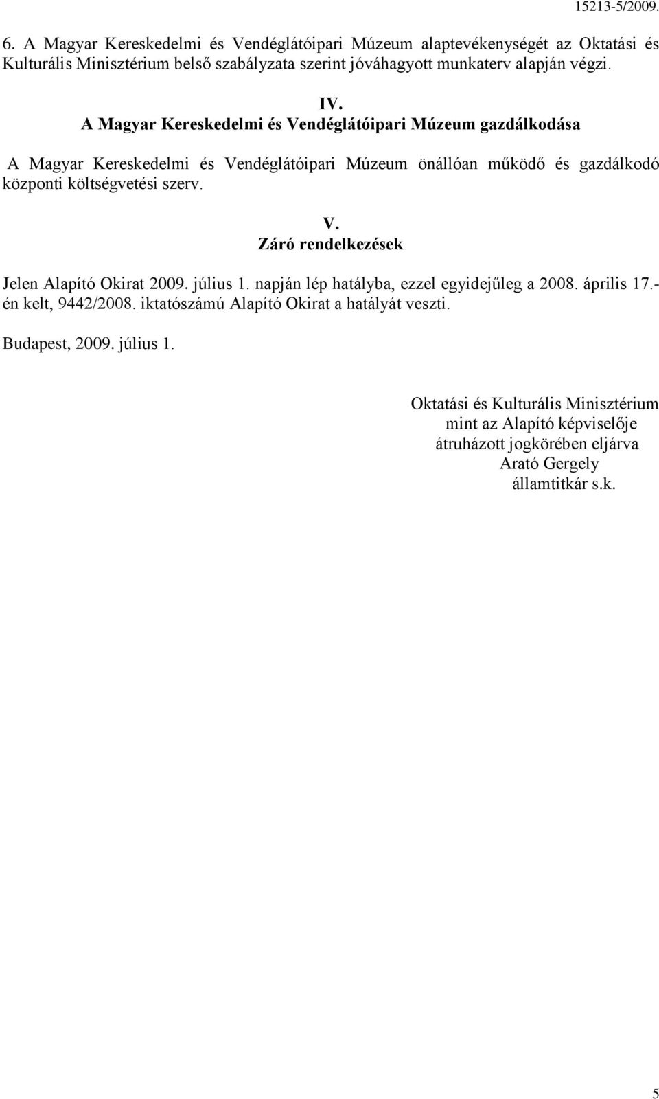 szerv. V. Záró rendelkezések Jelen Alapító Okirat 2009. július 1. napján lép hatályba, ezzel egyidejűleg a 2008. április 17.- én kelt, 9442/2008.