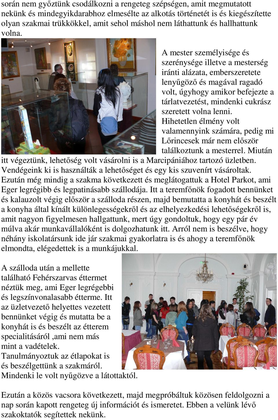 A mester személyisége és szerénysége illetve a mesterség iránti alázata, emberszeretete lenyűgöző és magával ragadó volt, úgyhogy amikor befejezte a tárlatvezetést, mindenki cukrász szeretett volna