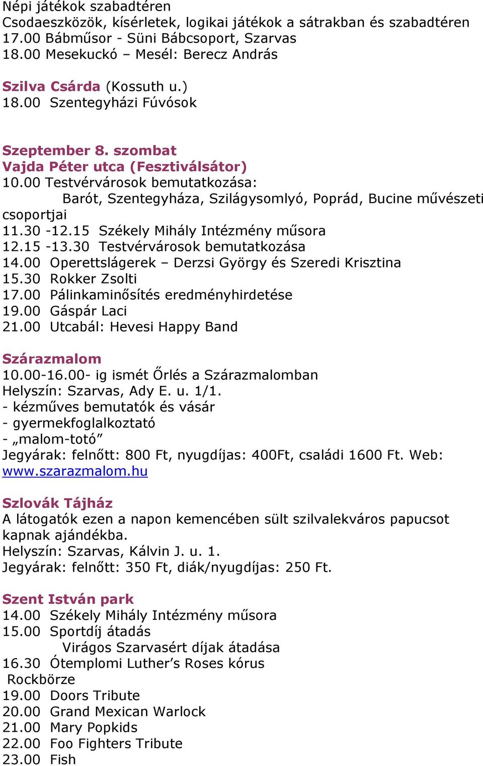 15-13.30 Testvérvárosok bemutatkozása 14.00 Operettslágerek Derzsi György és Szeredi Krisztina 15.30 Rokker Zsolti 17.00 Pálinkaminősítés eredményhirdetése 19.00 Gáspár Laci 21.