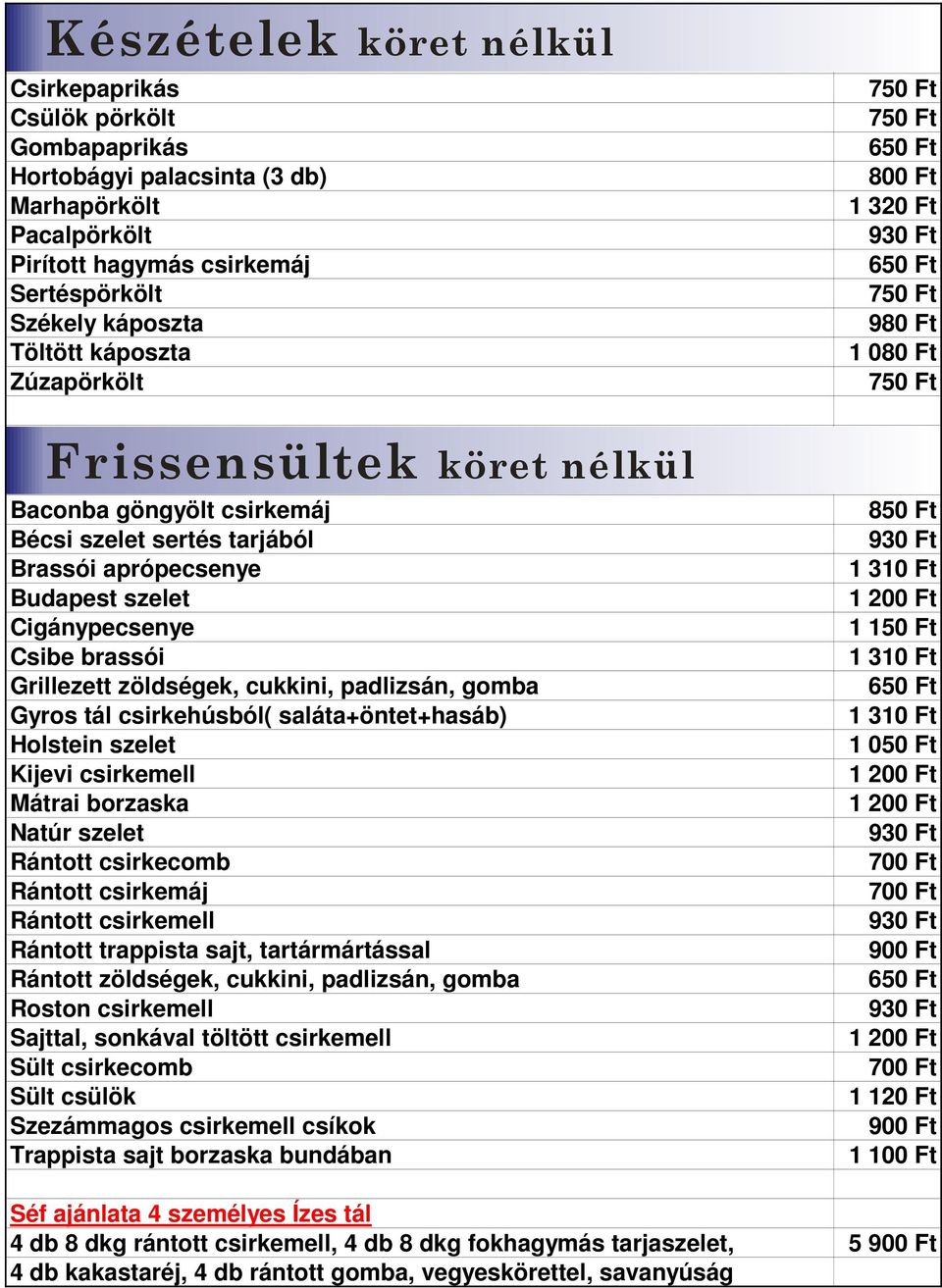 zöldségek, cukkini, padlizsán, gomba Gyros tál csirkehúsból( saláta+öntet+hasáb) Holstein szelet Kijevi csirkemell Mátrai borzaska Natúr szelet Rántott csirkecomb Rántott csirkemáj Rántott csirkemell