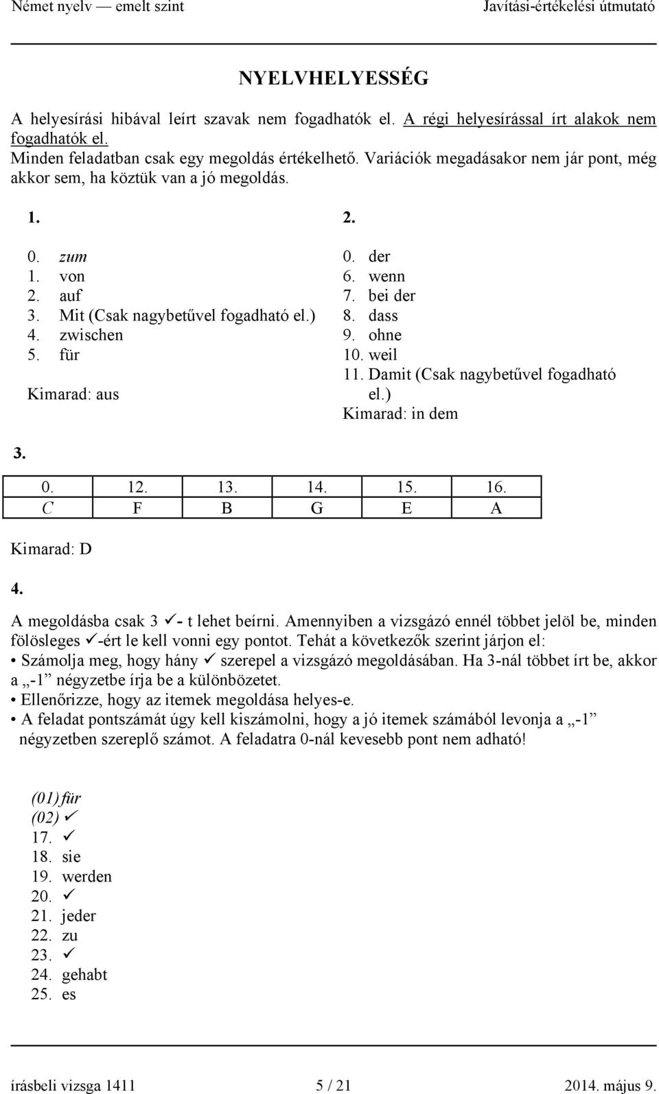 bei der 8. dass 9. ohne 10. weil 11. Damit (Csak nagybetűvel fogadható el.) Kimarad: in dem 3. 0. 12. 13. 14. 15. 16. C F B G E A Kimarad: D 4. A megoldásba csak 3 - t lehet beírni.