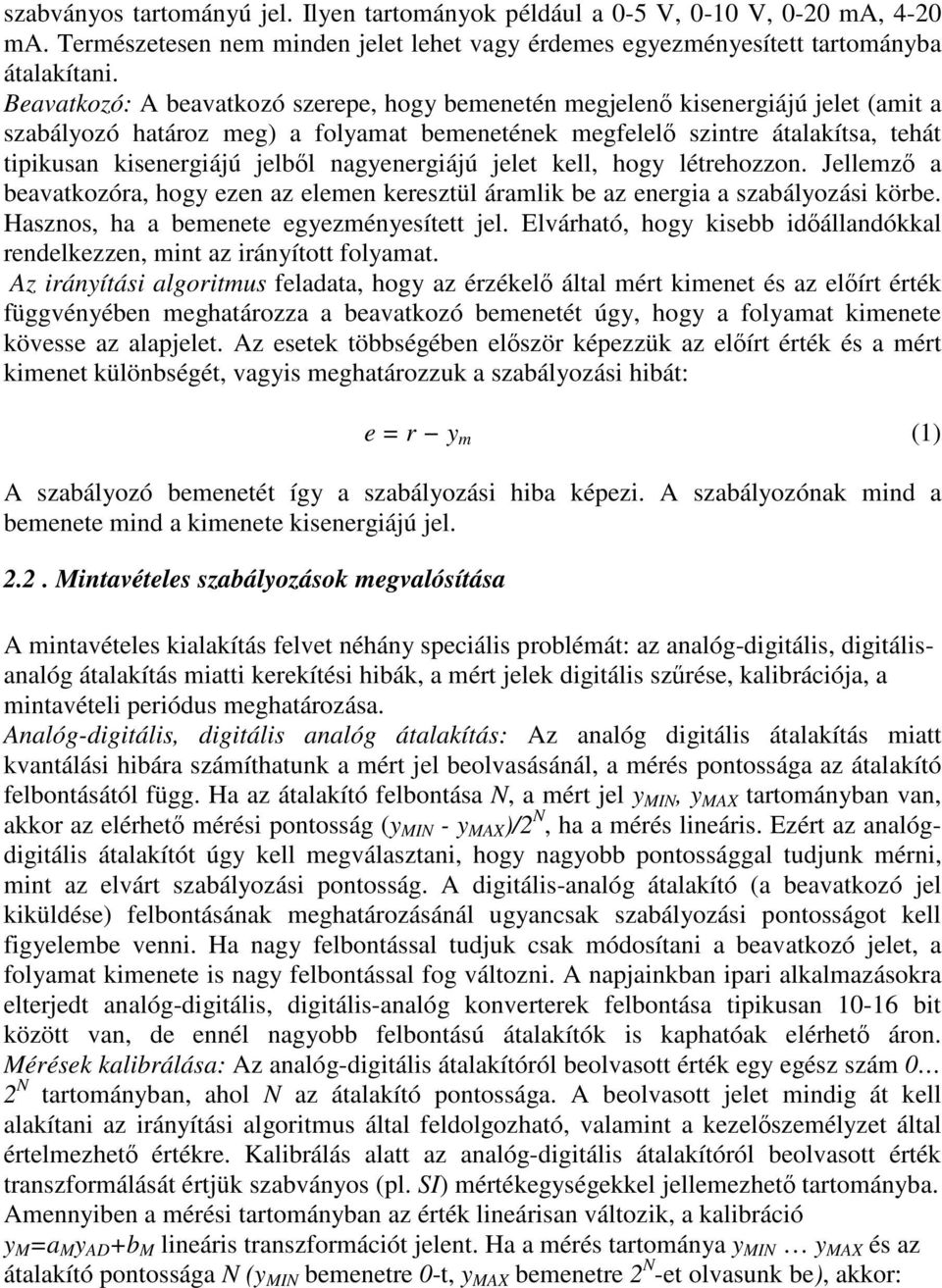 nagyenergiájú jelet kell, hogy létrehozzon. Jellemz a beavatkozóra, hogy ezen az elemen keresztül áramlik be az energia a szabályozási körbe. Hasznos, ha a bemenete egyezményesített jel.