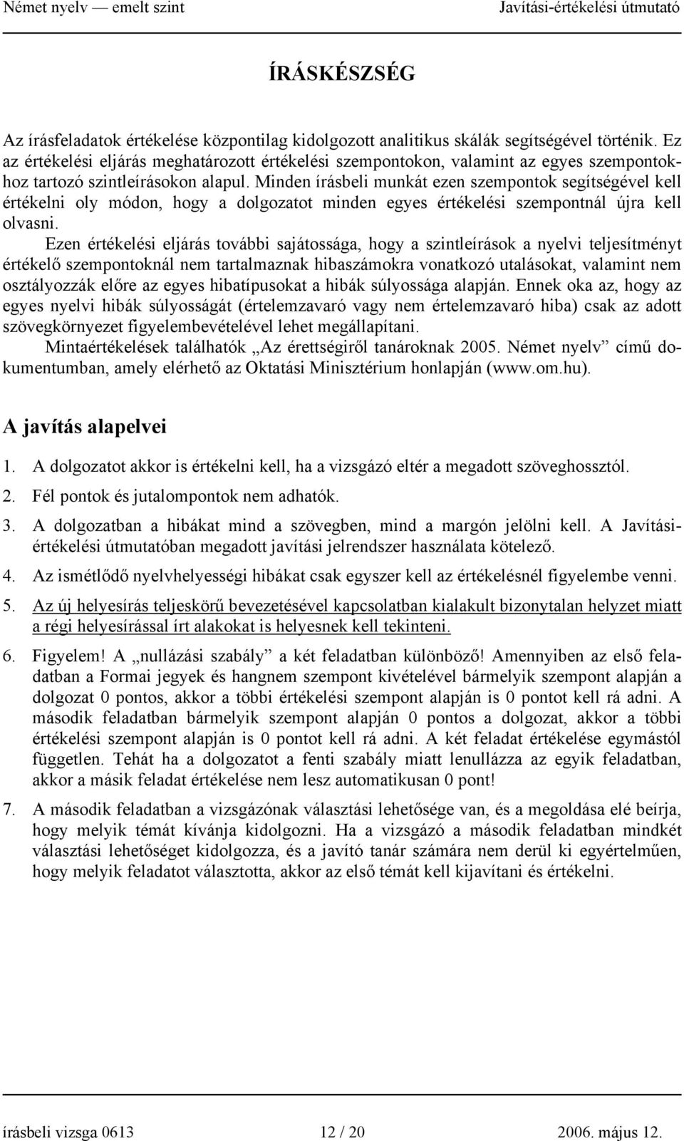 Minden írásbeli munkát ezen szempontok segítségével kell értékelni oly módon, hogy a dolgozatot minden egyes értékelési szempontnál újra kell olvasni.