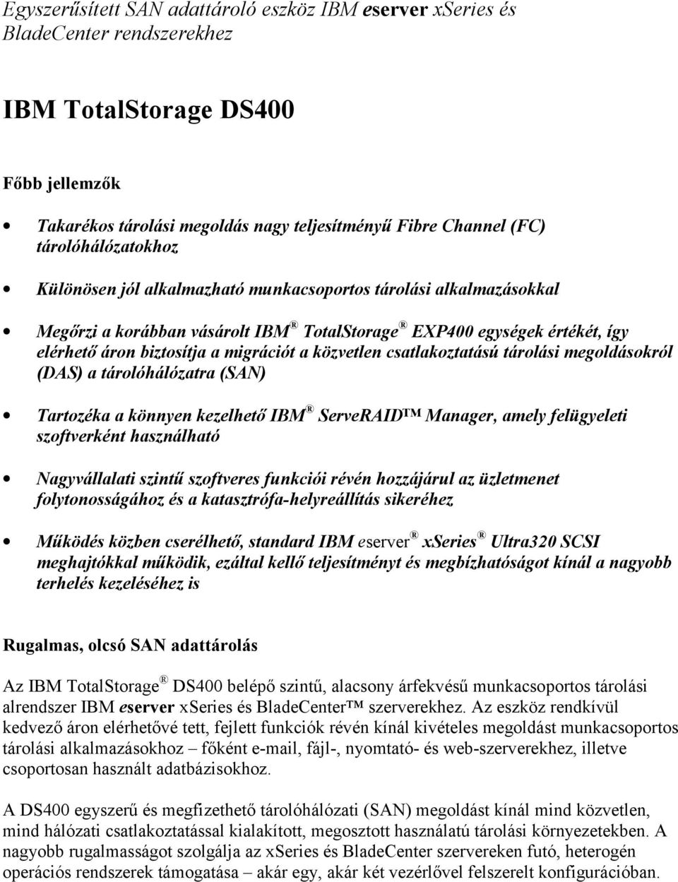 közvetlen csatlakoztatású tárolási megoldásokról (DAS) a tárolóhálózatra (SAN) Tartozéka a könnyen kezelhető IBM ServeRAID Manager, amely felügyeleti szoftverként használható Nagyvállalati szintű