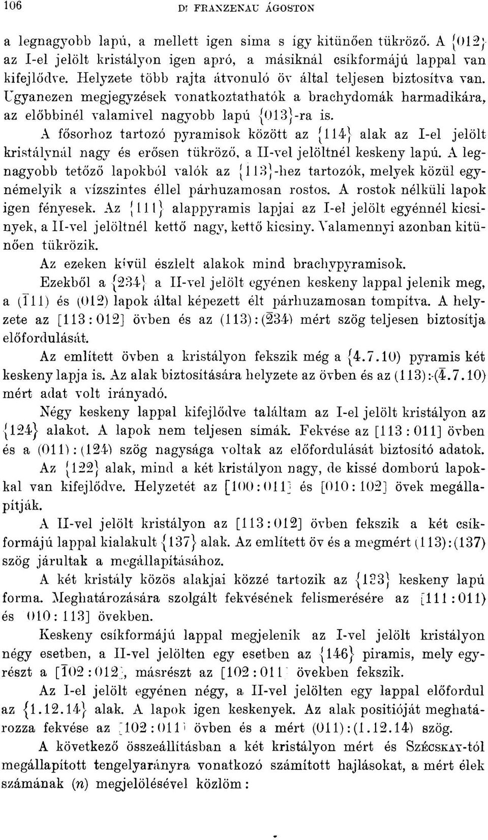 A fősorhoz tartozó pyramisok között az (4] alak az I-el jelölt kristálynál nagy és erősen tükröző, a II-vei jelöltnél keskeny lapú.