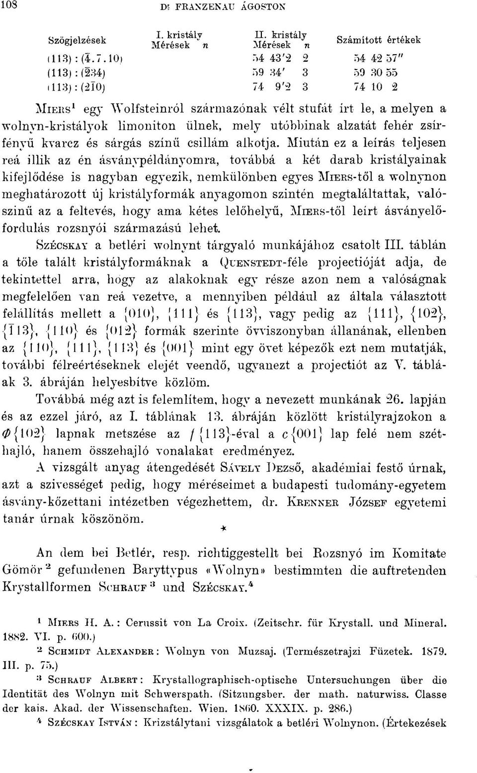 utóbbinak alzatát fehér zsírfényű kvarcz és sárgás színű csillám alkotja.