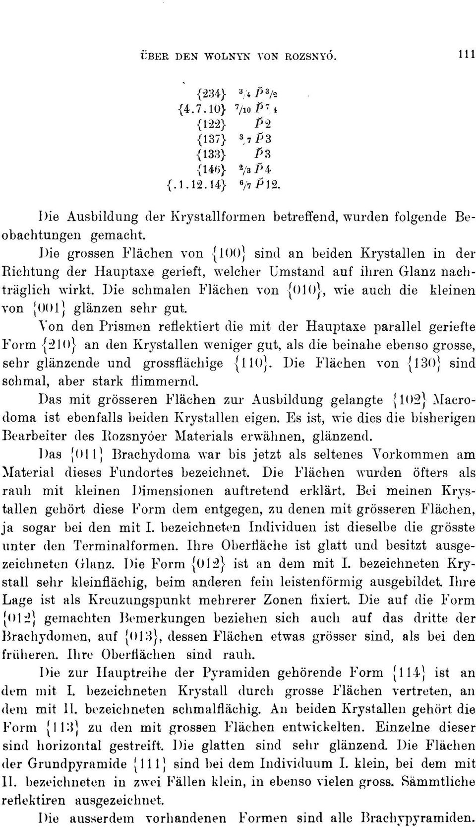 Die grossen Flächen von (loüj sind an beiden Krystallen in der Richtung der Hauptaxe gerieft, welcher Umstand auf ihren Glanz nachträglich wirkt.