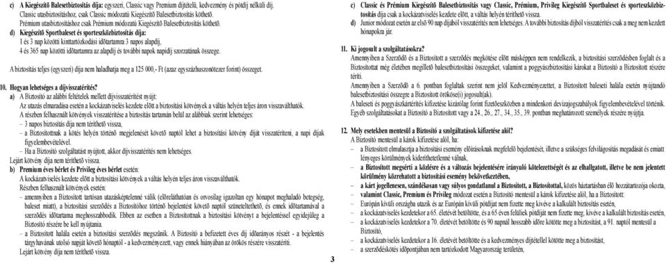 d) Kiegészítõ Sportbaleset és sporteszközbiztosítás díja: 1 és 3 nap közötti kinttartózkodási idõtartamra 3 napos alapdíj, 4 és 365 nap közötti idõtartamra az alapdíj és további napok napidíj