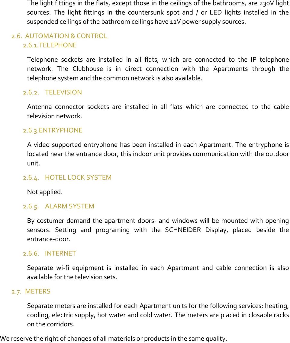 V power supply sources. 2.6. AUTOMATION & CONTROL 2.6.1. TELEPHONE Telephone sockets are installed in all flats, which are connected to the IP telephone network.