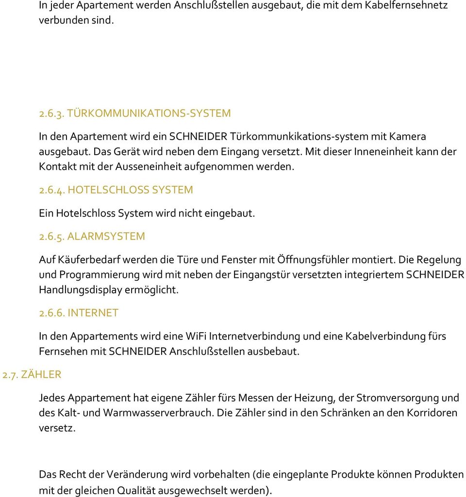 Mit dieser Inneneinheit kann der Kontakt mit der Ausseneinheit aufgenommen werden. 2.6.4. HOTELSCHLOSS SYSTEM Ein Hotelschloss System wird nicht eingebaut. 2.6.5.