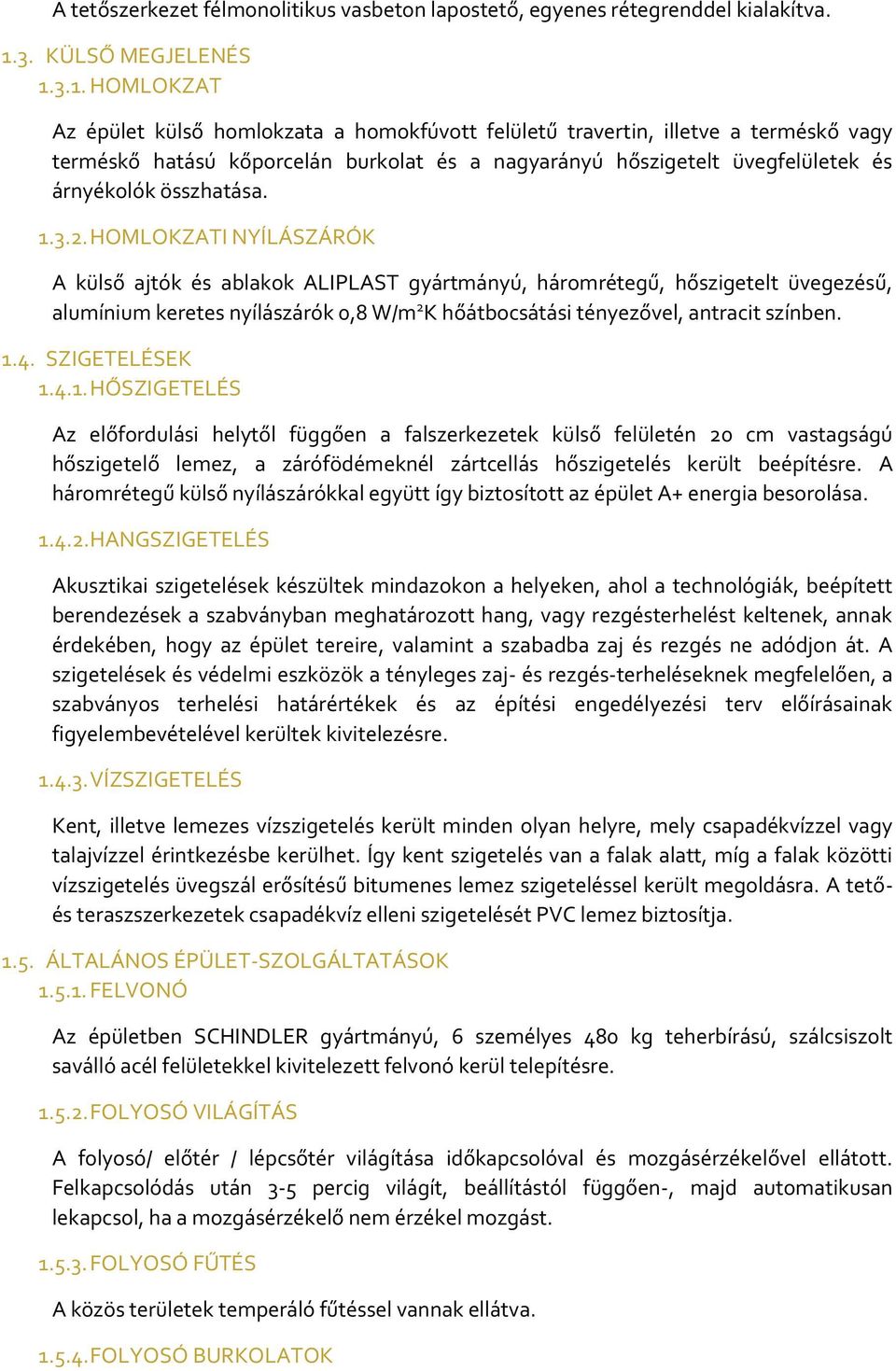 3.1. HOMLOKZAT Az épület külső homlokzata a homokfúvott felületű travertin, illetve a terméskő vagy terméskő hatású kőporcelán burkolat és a nagyarányú hőszigetelt üvegfelületek és árnyékolók