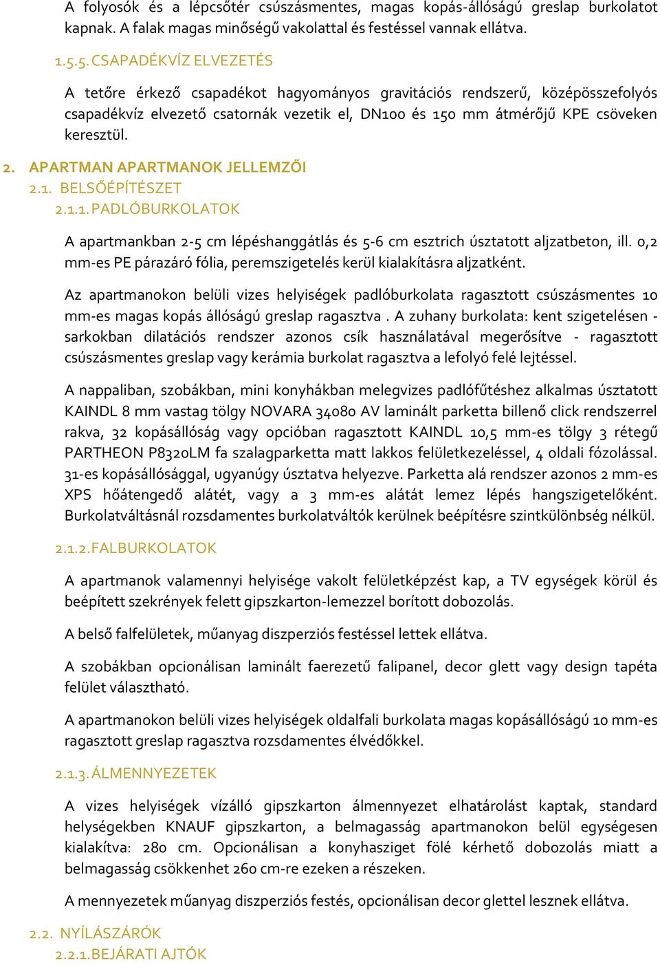 APARTMAN APARTMANOK JELLEMZŐI 2.1. BELSŐÉPÍTÉSZET 2.1.1. PADLÓBURKOLATOK A apartmankban 2-5 cm lépéshanggátlás és 5-6 cm esztrich úsztatott aljzatbeton, ill.