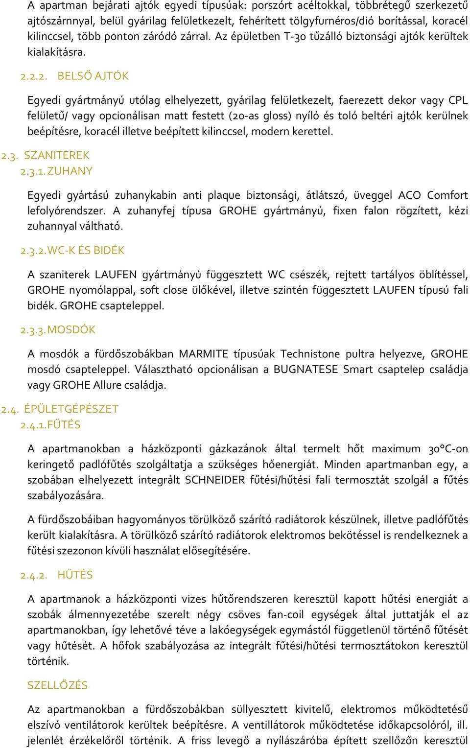 2.2. BELSŐ AJTÓK Egyedi gyártmányú utólag elhelyezett, gyárilag felületkezelt, faerezett dekor vagy CPL felületű/ vagy opcionálisan matt festett (20-as gloss) nyíló és toló beltéri ajtók kerülnek