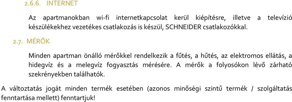 MÉRŐK Minden apartman önálló mérőkkel rendelkezik a fűtés, a hűtés, az elektromos ellátás, a hidegvíz és a melegvíz