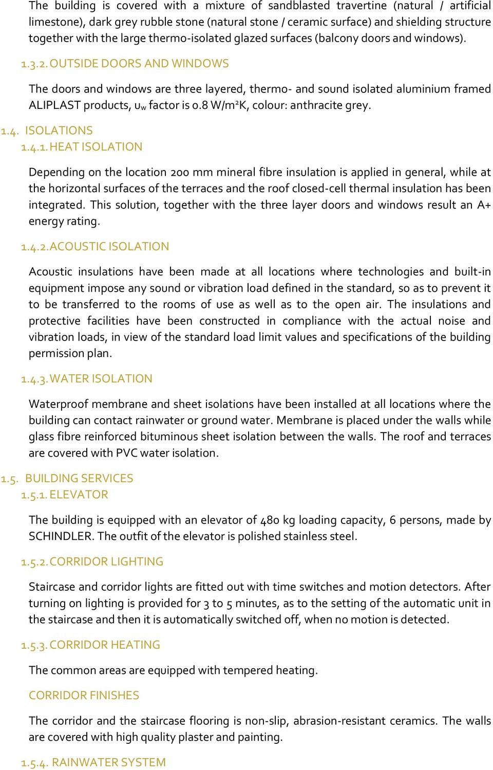 OUTSIDE DOORS AND WINDOWS The doors and windows are three layered, thermo- and sound isolated aluminium framed ALIPLAST products, u w factor is 0.8 W/m 2 K, colour: anthracite grey. 1.4. ISOLATIONS 1.
