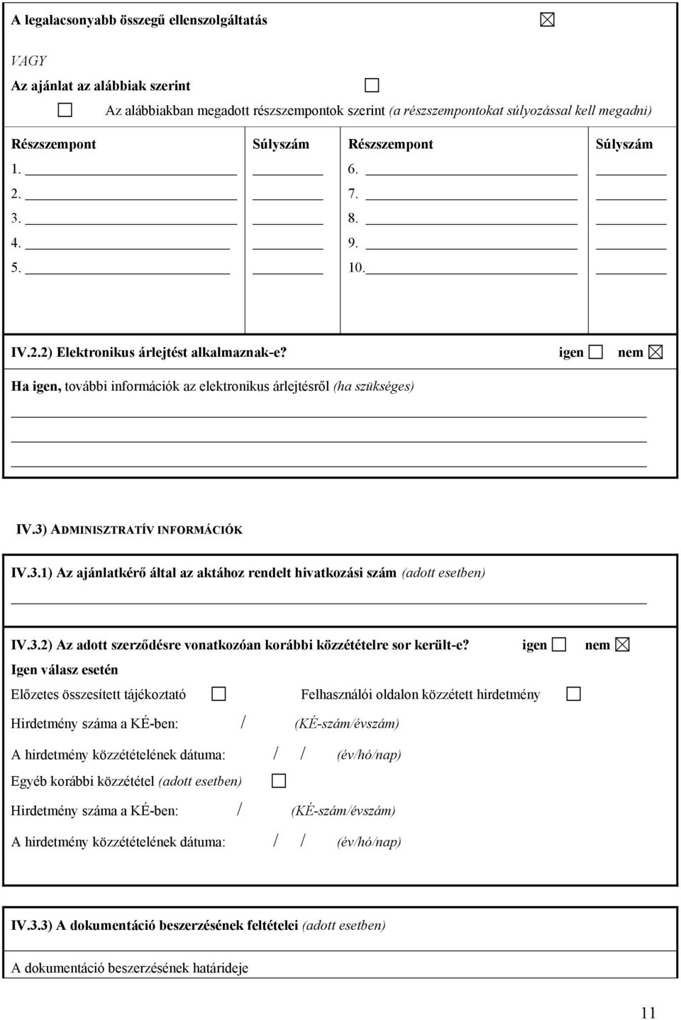 3) ADMINISZTRATÍV INFORMÁCIÓK IV.3.) Az ajánlatkérő által az aktához rendelt hivatkozási szám (adott esetben) IV.3.2) Az adott szerződésre vonatkozóan korábbi közzétételre sor került-e?