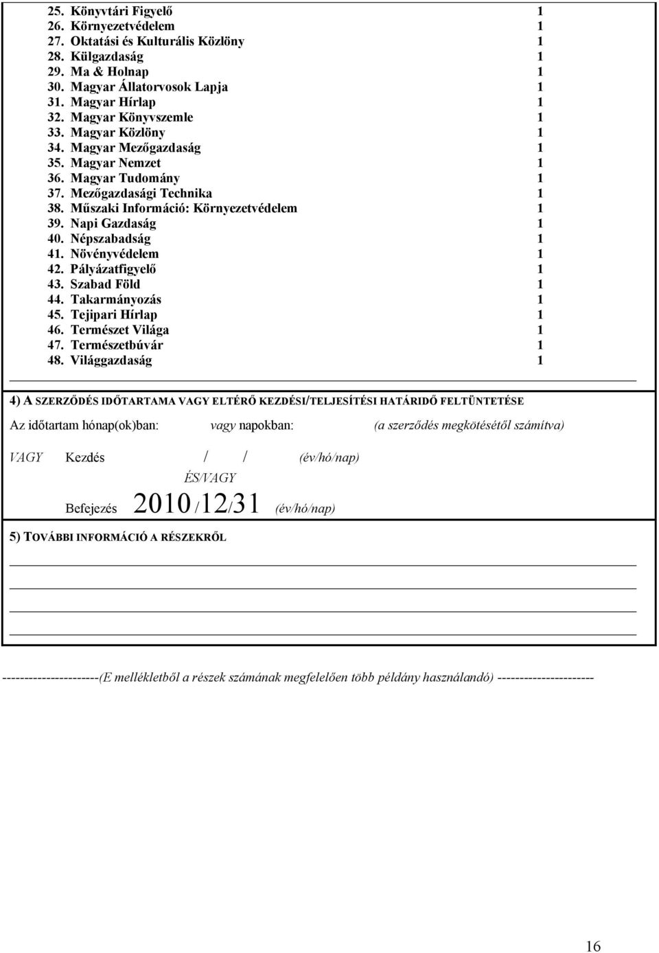 Pályázatfigyelő 43. Szabad Föld 44. Takarmányozás 45. Tejipari Hírlap 46. Természet Világa 47. Természetbúvár 48.