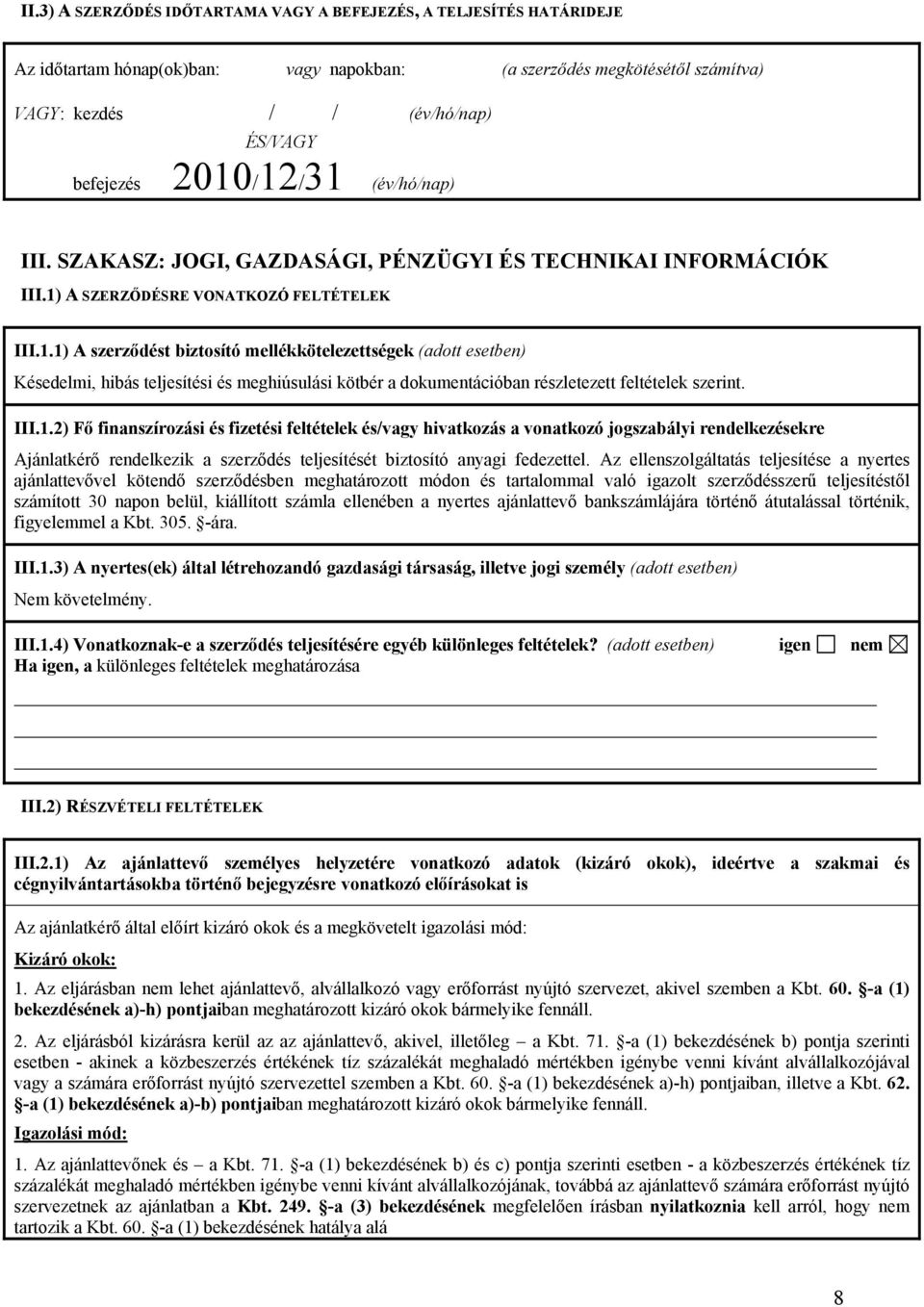 .) A szerződést biztosító mellékkötelezettségek (adott esetben) Késedelmi, hibás teljesítési és meghiúsulási kötbér a dokumentációban részletezett feltételek szerint. III.