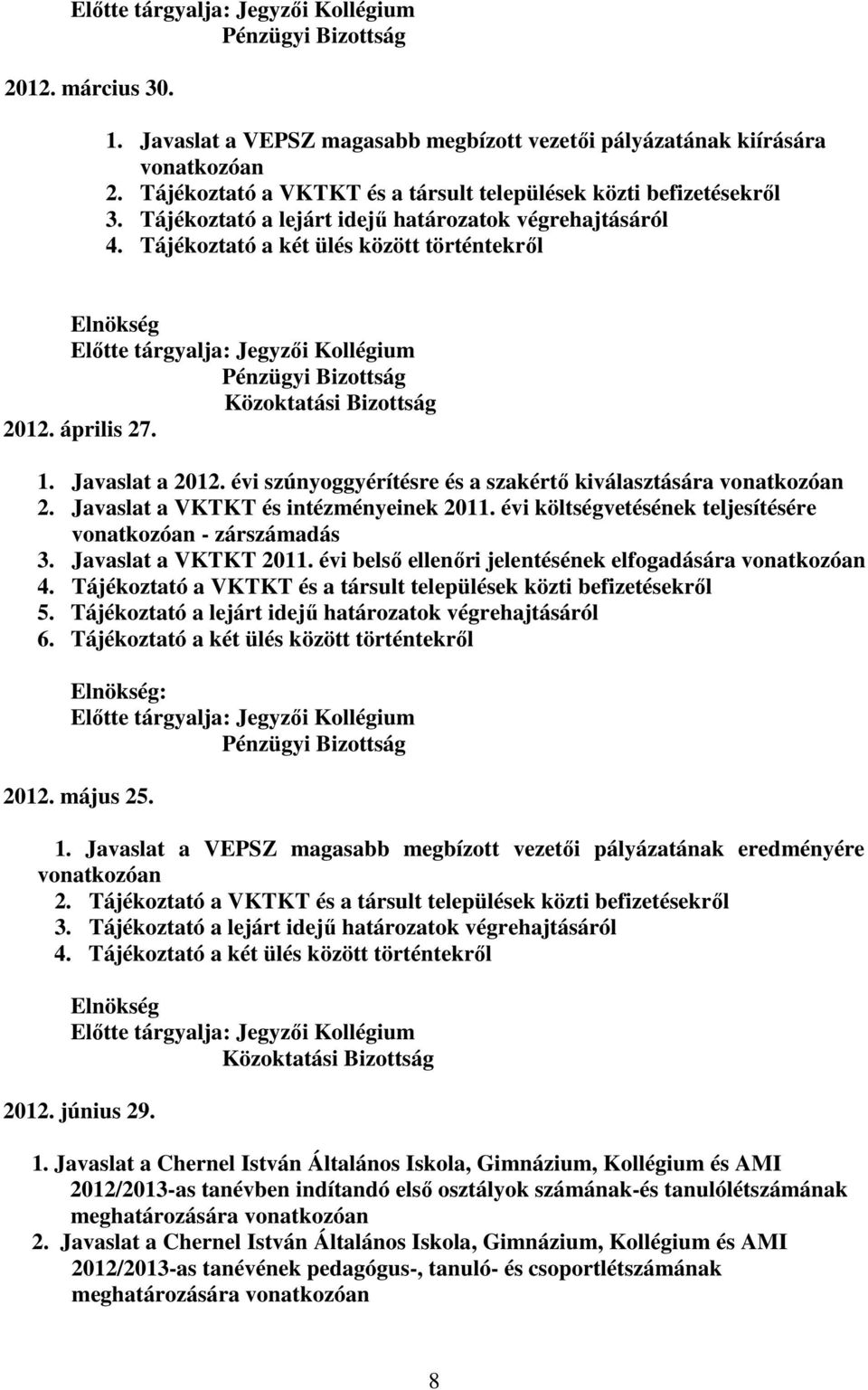 Tájékoztató a két ülés között történtekről Elnökség Előtte tárgyalja: Jegyzői Kollégium Pénzügyi Bizottság Közoktatási Bizottság 2012. április 27. 1. Javaslat a 2012.