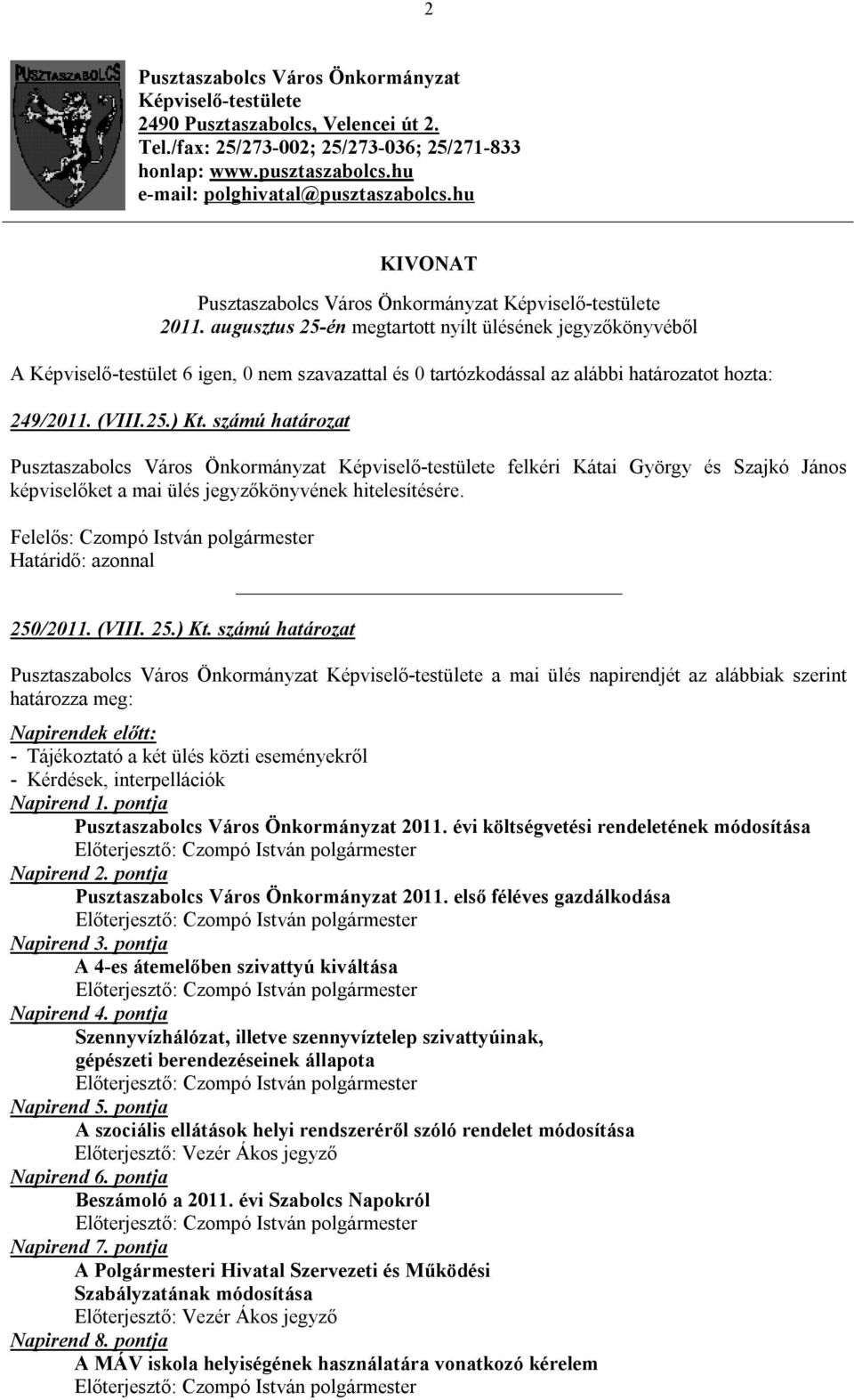 számú határozat Pusztaszabolcs Város Önkormányzat Képviselő-testülete felkéri Kátai György és Szajkó János képviselőket a mai ülés jegyzőkönyvének hitelesítésére. 250/2011. (VIII. 25.) Kt.