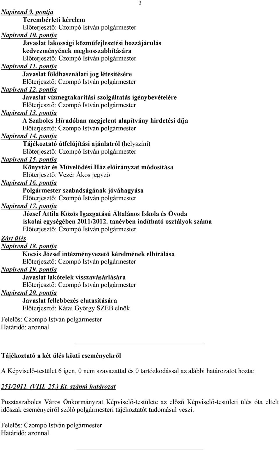 pontja A Szabolcs Híradóban megjelent alapítvány hirdetési díja Napirend 14. pontja Tájékoztató útfelújítási ajánlatról (helyszíni) Napirend 15.